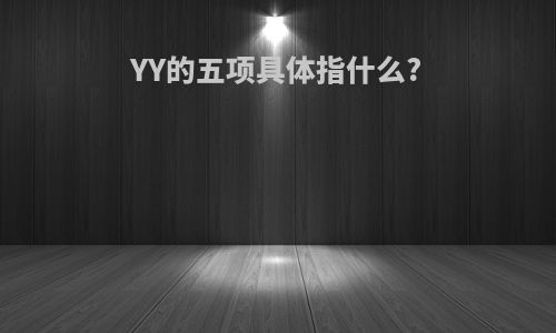 YY的五项具体指什么?