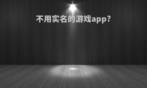 不用实名的游戏app?