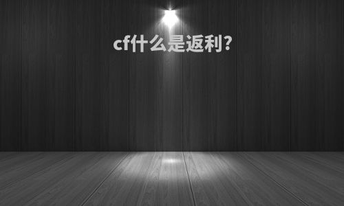 cf什么是返利?