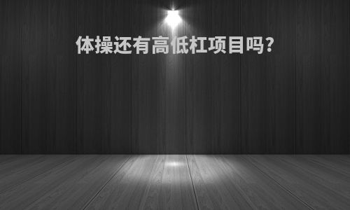 体操还有高低杠项目吗?