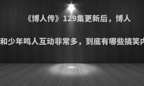 《博人传》129集更新后，博人穿越后和少年鸣人互动非常多，到底有哪些搞笑内容呢?