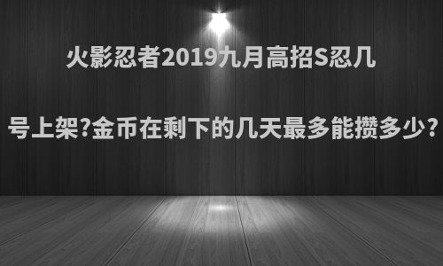 火影忍者2019九月高招S忍几号上架?金币在剩下的几天最多能攒多少?