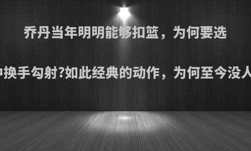 乔丹当年明明能够扣篮，为何要选择空中换手勾射?如此经典的动作，为何至今没人复刻?