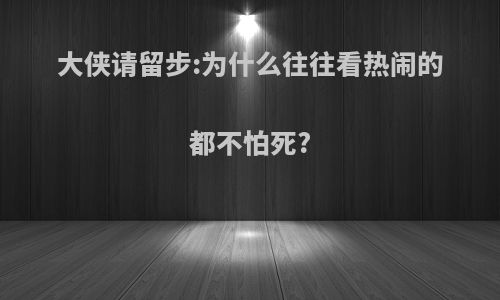 大侠请留步:为什么往往看热闹的都不怕死?