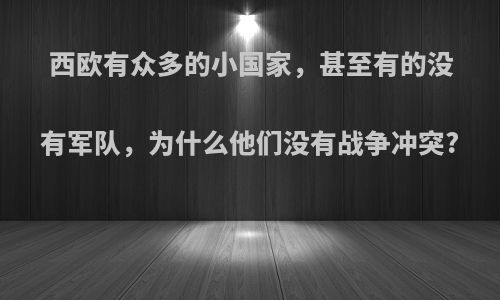 西欧有众多的小国家，甚至有的没有军队，为什么他们没有战争冲突?