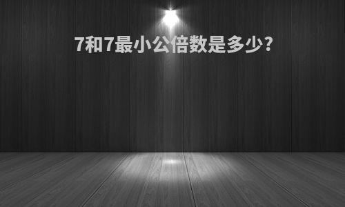 7和7最小公倍数是多少?