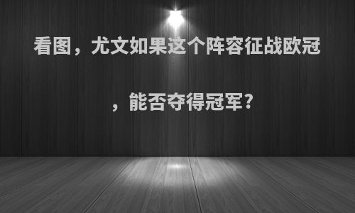 看图，尤文如果这个阵容征战欧冠，能否夺得冠军?