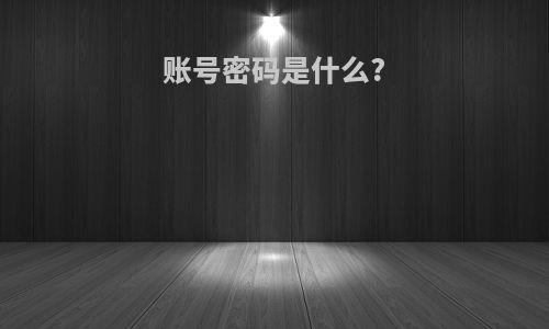 账号密码是什么?