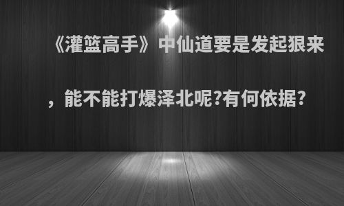 《灌篮高手》中仙道要是发起狠来，能不能打爆泽北呢?有何依据?