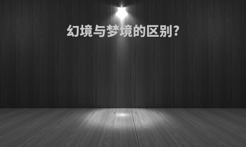 幻境与梦境的区别?