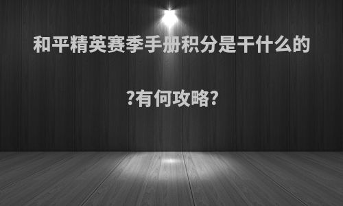 和平精英赛季手册积分是干什么的?有何攻略?