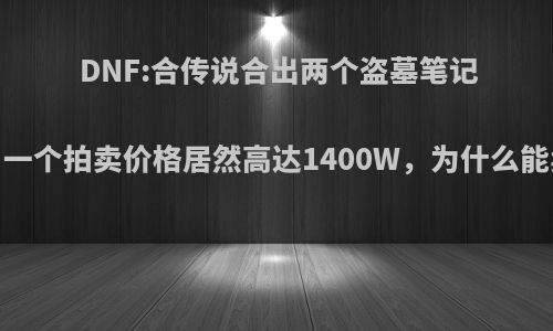 DNF:合传说合出两个盗墓笔记-寻龙诀，一个拍卖价格居然高达1400W，为什么能卖这么贵?