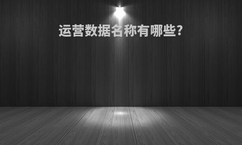 运营数据名称有哪些?