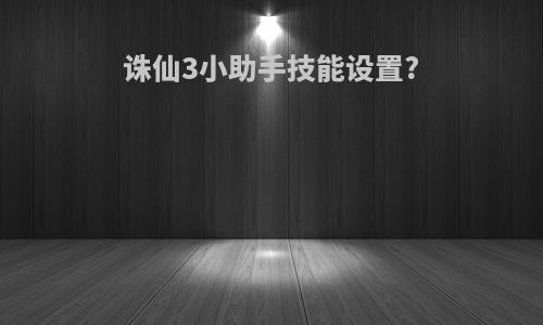 诛仙3小助手技能设置?