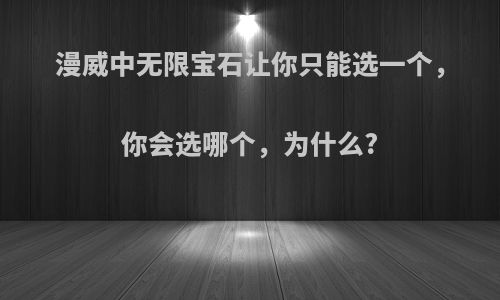 漫威中无限宝石让你只能选一个，你会选哪个，为什么?