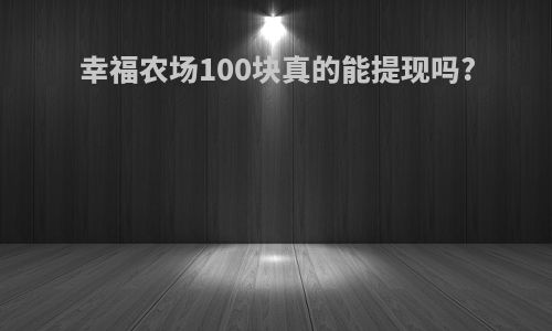 幸福农场100块真的能提现吗?