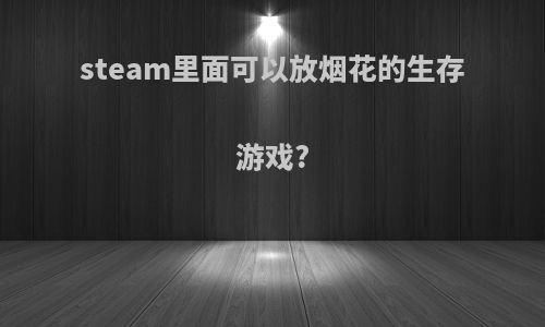 steam里面可以放烟花的生存游戏?