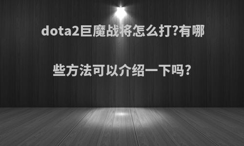 dota2巨魔战将怎么打?有哪些方法可以介绍一下吗?