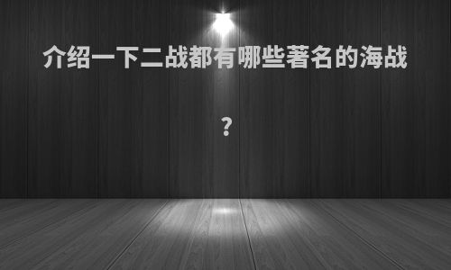 介绍一下二战都有哪些著名的海战?