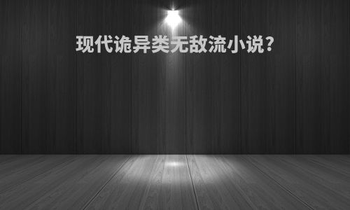 现代诡异类无敌流小说?