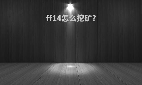 ff14怎么挖矿?