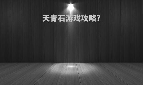 天青石游戏攻略?