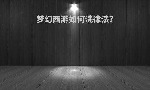 梦幻西游如何洗律法?