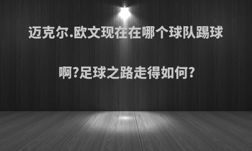 迈克尔.欧文现在在哪个球队踢球啊?足球之路走得如何?