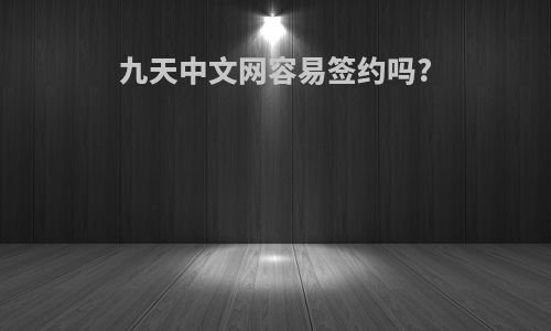 九天中文网容易签约吗?