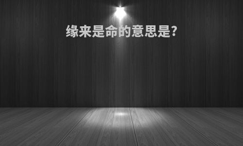 缘来是命的意思是?