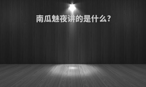 南瓜魅夜讲的是什么?