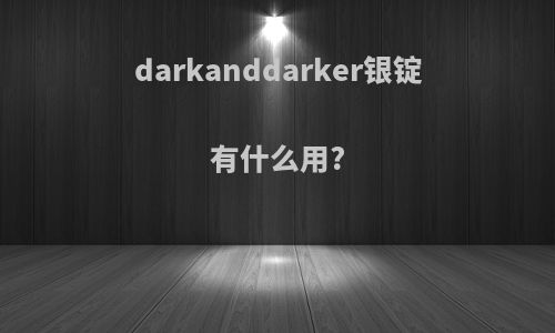 darkanddarker银锭有什么用?