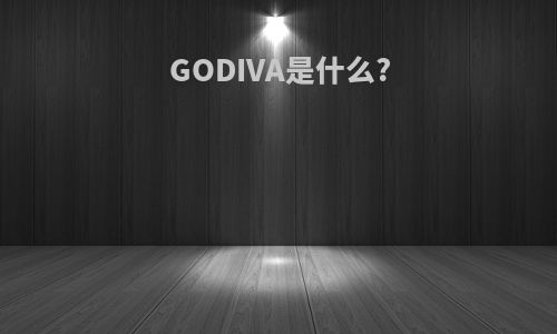 GODIVA是什么?