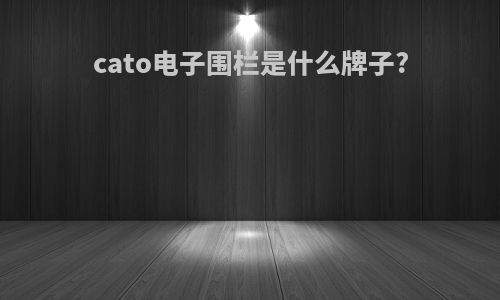 cato电子围栏是什么牌子?