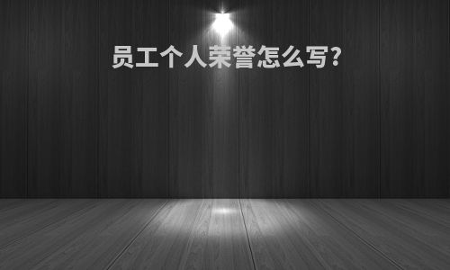 员工个人荣誉怎么写?