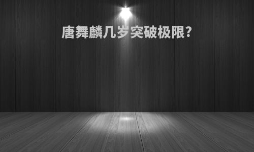 唐舞麟几岁突破极限?