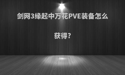 剑网3缘起中万花PVE装备怎么获得?