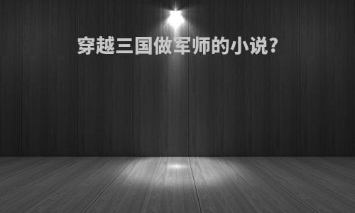 穿越三国做军师的小说?