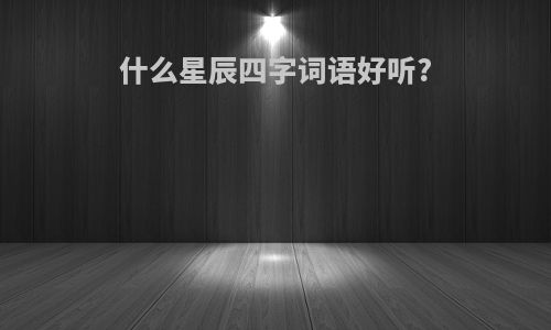 什么星辰四字词语好听?