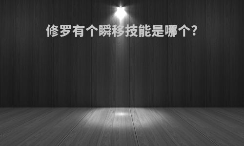 修罗有个瞬移技能是哪个?