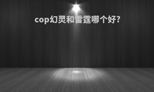 cop幻灵和雷霆哪个好?