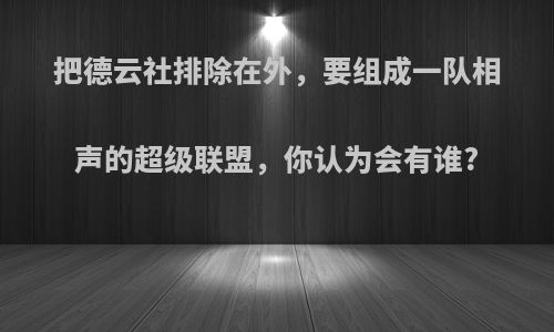 把德云社排除在外，要组成一队相声的超级联盟，你认为会有谁?