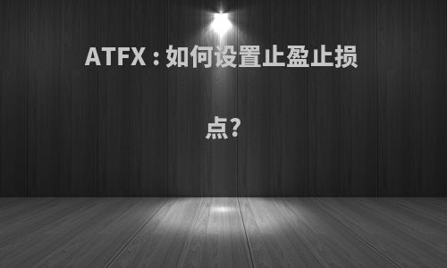 ATFX : 如何设置止盈止损点?