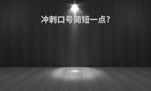 冲刺口号简短一点?