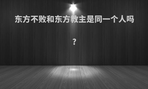 东方不败和东方教主是同一个人吗?