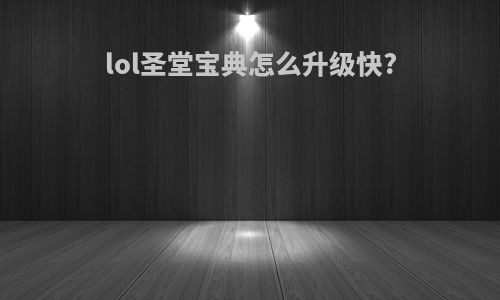 lol圣堂宝典怎么升级快?