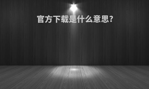 官方下载是什么意思?