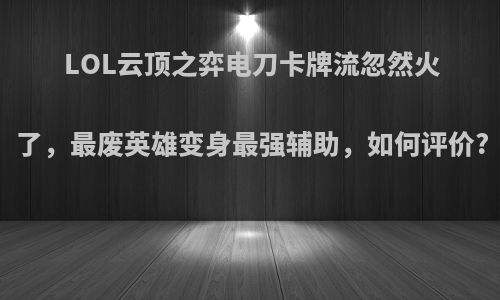 LOL云顶之弈电刀卡牌流忽然火了，最废英雄变身最强辅助，如何评价?