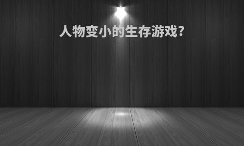人物变小的生存游戏?