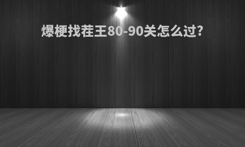 爆梗找茬王80-90关怎么过?